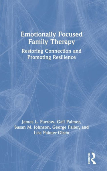 Emotionally Focused Family Therapy: Restoring Connection And Promoting Resilience