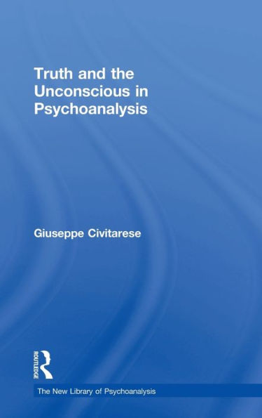 Truth And The Unconscious In Psychoanalysis (The New Library Of Psychoanalysis)