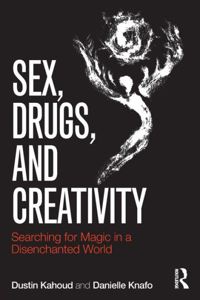 Sex, Drugs And Creativity: Searching For Magic In A Disenchanted World (Psychological Issues)