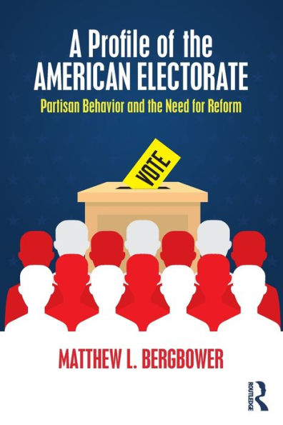 A Profile Of The American Electorate: Partisan Behavior And The Need For Reform