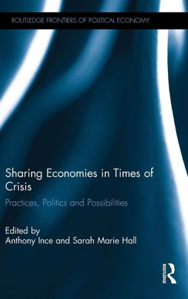Sharing Economies In Times Of Crisis: Practices, Politics And Possibilities (Routledge Frontiers Of Political Economy)