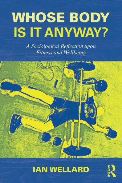 Whose Body Is It Anyway?: A Sociological Reflection Upon Fitness And Wellbeing