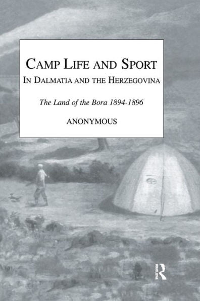 Camp Life And Sport In Dalmatia And The Herzegovina: The Land Of The Bora 1894-1896
