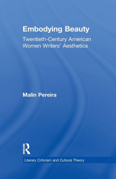 Embodying Beauty: Twentieth-Century American Women Writers' Aesthetics (Literary Criticism And Cultural Theory)