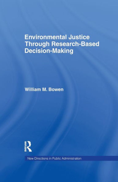Environmental Justice Through Research-Based Decision-Making (Routledge Research In Public Administration And Public Policy)