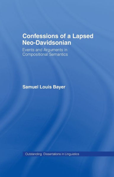 Confessions Of A Lapsed Neo-Davidsonian: Events And Arguments In Compositional Semantics (Outstanding Dissertations In Linguistics)