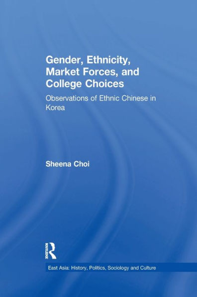 Gender, Ethnicity And Market Forces: Observations Of Ethnic Chinese In Korea (East Asia: History, Politics, Sociology And Culture)