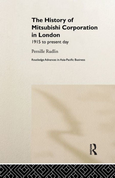 The History Of Mitsubishi Corporation In London (Routledge Advances In Asia-Pacific Business)