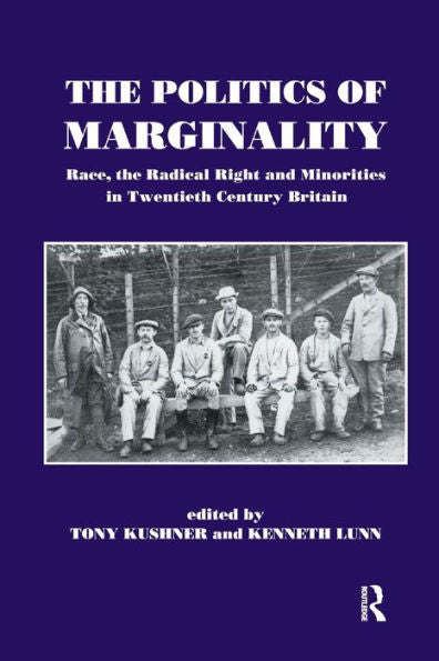 The Politics Of Marginality: Race, The Radical Right And Minorities In Twentieth Century Britain