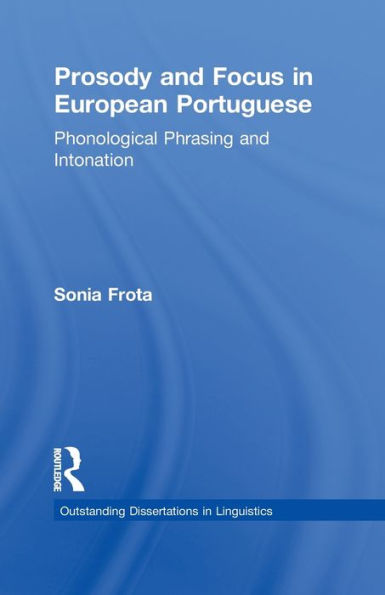 Prosody And Focus In European Portuguese: Phonological Phrasing And Intonation (Outstanding Dissertations In Linguistics)