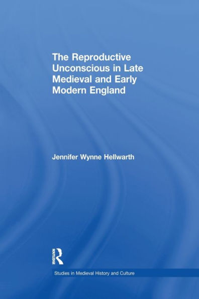 The Reproductive Unconscious In Late Medieval And Early Modern England (Studies In Medieval History And Culture)
