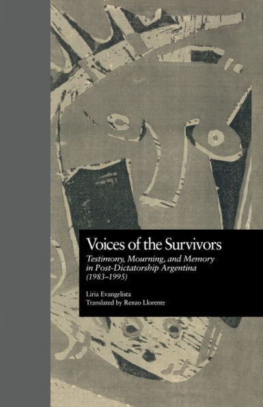 Voices Of The Survivors: Testimony, Mourning, And Memory In Post-Dictatorship Argentina (1983-1995) (Latin American Studies)