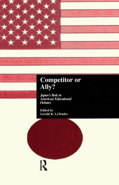 Competitor Or Ally?: Japan's Role In American Educational Debates (Reference Books In International Education)