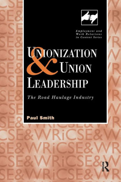 Unionization And Union Leadership: The Road Haulage Industry (Routledge Studies In Employment And Work Relations In Context)