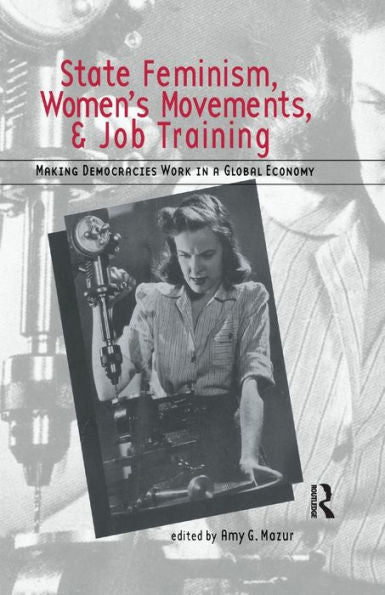 State Feminism, Women's Movements, And Job Training: Making Democracies Work In The Global Economy (Women In Politics In Democratic States)