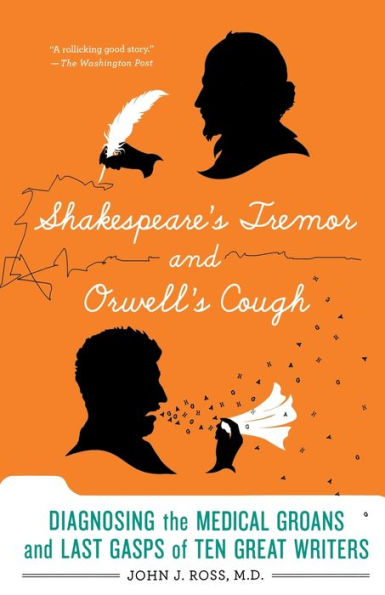 Shakespeare's Tremor And Orwell's Cough: Diagnosing The Medical Groans And Last Gasps Of Ten Great Writers