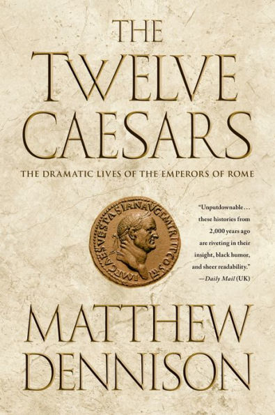 The Twelve Caesars: The Dramatic Lives Of The Emperors Of Rome