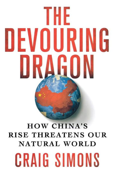 The Devouring Dragon: How China's Rise Threatens Our Natural World