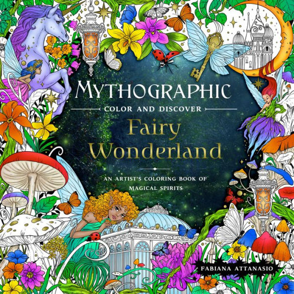 Mythographic Color And Discover: Fairy Wonderland: An Artist's Coloring Book Of Magical Spirits