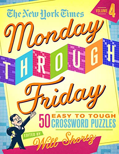 The New York Times Monday Through Friday Easy To Tough Crossword Puzzles Volume 4: 50 Puzzles From The Pages Of The New York Times