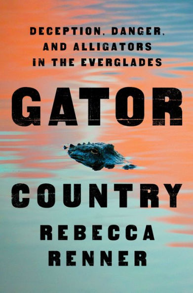 Gator Country: Deception, Danger, And Alligators In The Everglades