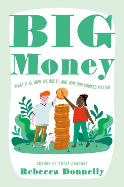 Big Money: What It Is, How We Use It, And Why Our Choices Matter