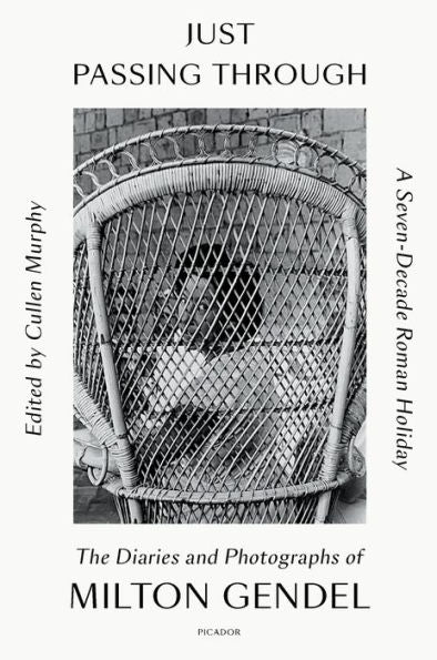 Just Passing Through: A Seven-Decade Roman Holiday: The Diaries And Photographs Of Milton Gendel