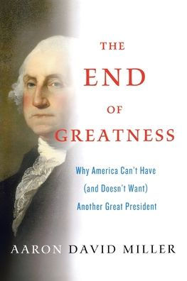 The End Of Greatness: Why America Can't Have (And Doesn't Want) Another Great President