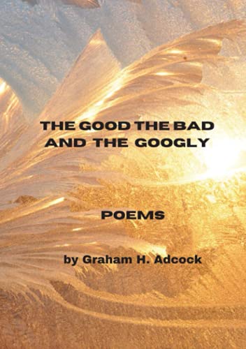 The Good The Bad And The Googly: A New Poetry Collection By Graham H. Adcock