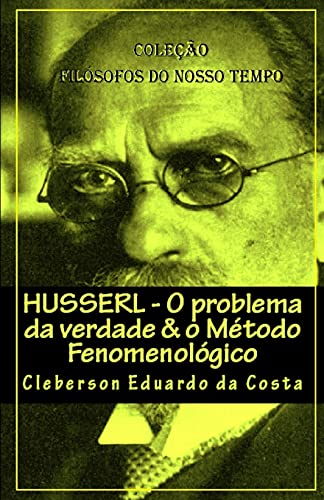 Husserl: O Problema Da Verdade & O Mã‰Todo Fenomenolã“Gico: Coleã§ãO Filã³Sofos Do Nosso Tempo - Abridged Edition (Portuguese Edition)