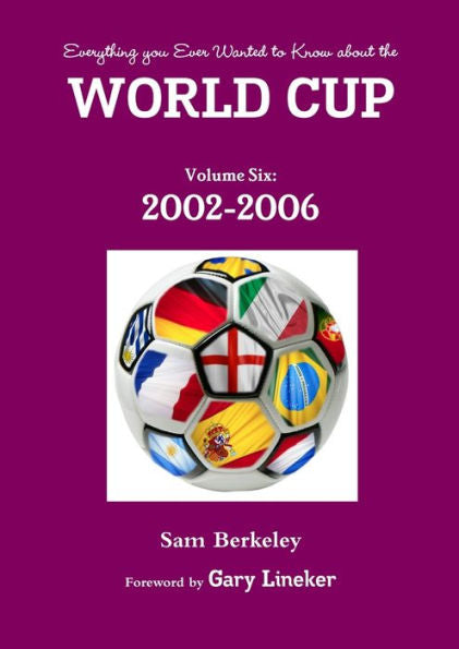 Everything You Ever Wanted To Know About The World Cup Volume Six: 2002-2006