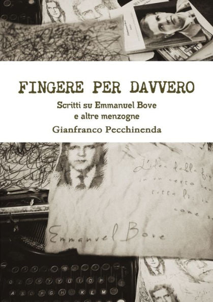 Fingere Per Davvero. Scritti Su Emmanuel Bove E Altre Menzogne (Italian Edition)