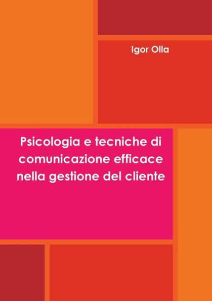 Psicologia E Tecniche Di Comunicazione Efficace Nella Gestione Del Cliente (Italian Edition)