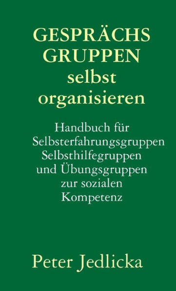 Gespr?Hsgruppen Selbst Organisieren. Handbuch Für Selbsterfahrungsgruppen, Selbsthilfegruppen Und Übungsgruppen Zur Sozialen Kompetenz (German Edition)