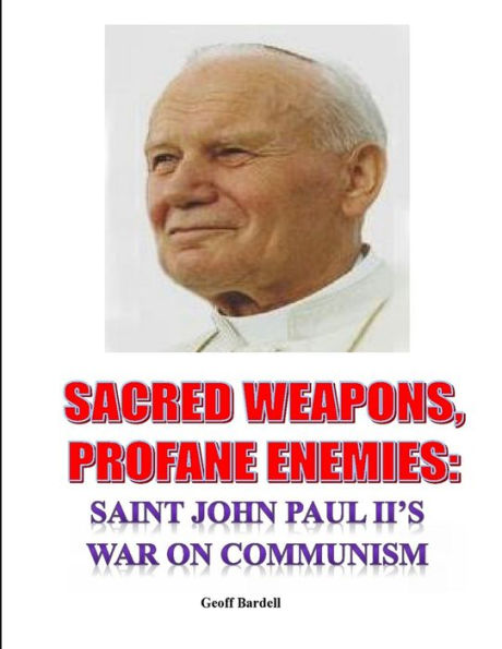 Sacred Weapons, Profane Enemies: Saint John Paul Ii's War On Communism