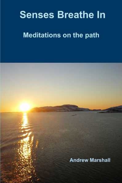 Senses Breathe In; Meditations On The Path