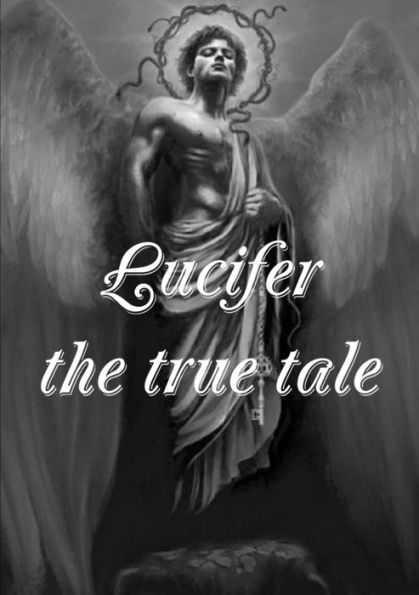 Lucifer! The True Tale Of The Devil's Work On Earth