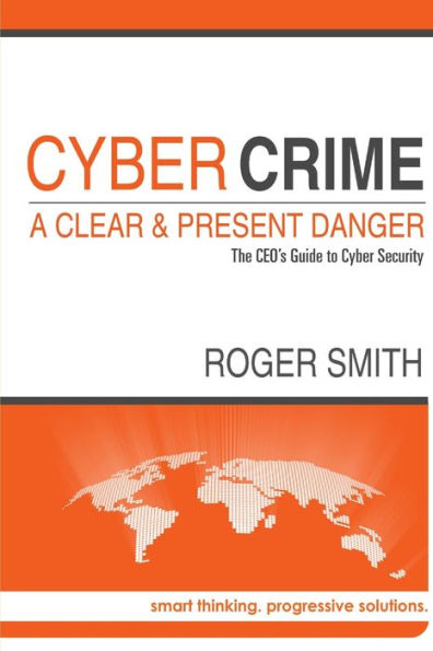 Cybercrime - A Clear And Present Danger The Ceo's Guide To Cyber Security