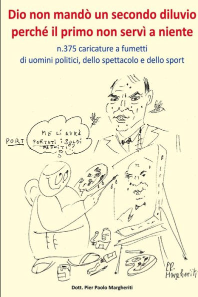 Dio Non Mand?Un Secondo Diluvio Perch?Il Primo Non Serv?A Niente N.375 Caricature A Fumetti Di Uomini Politici, Dello Spettacolo E Dello Sport (Italian Edition)
