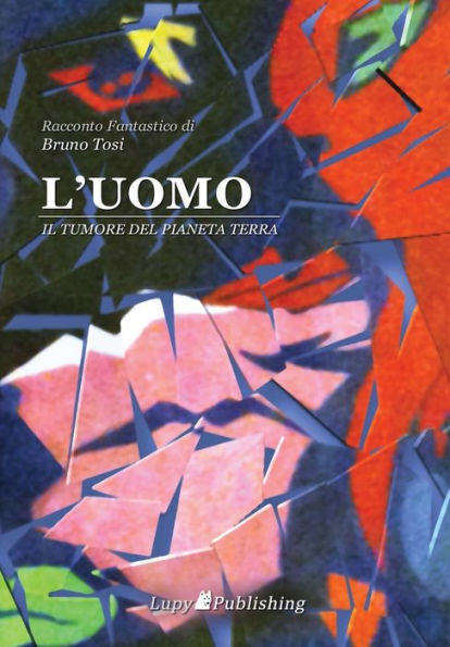 L'Uomo Il Tumore Del Pianeta Terra (Italian Edition)