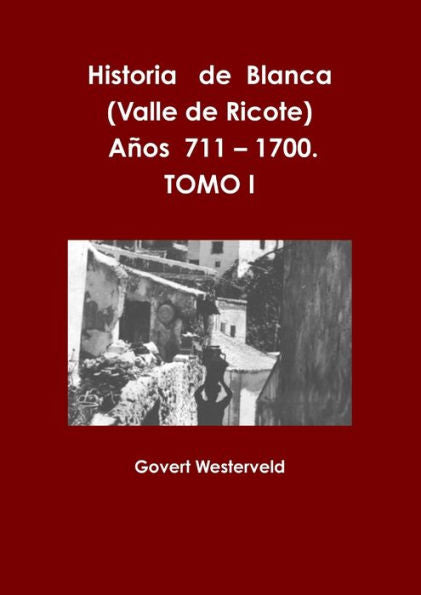 Historia De Blanca (Valle De Ricote), Lugar Más Islamizado De La Región Murciana. Años 711 ?1700. Tomo I. (Spanish Edition)
