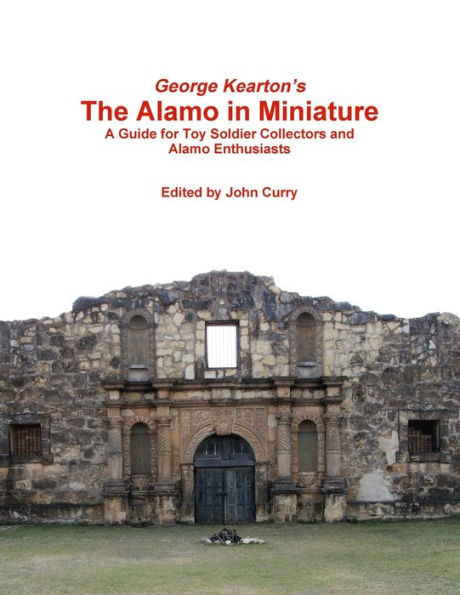 George Kearton's The Alamo In Miniature A Guide For Toy Soldier Collectors And Alamo Enthusiasts