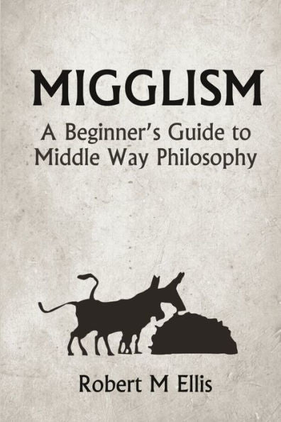 Migglism: A Beginner's Guide To Middle Way Philosophy