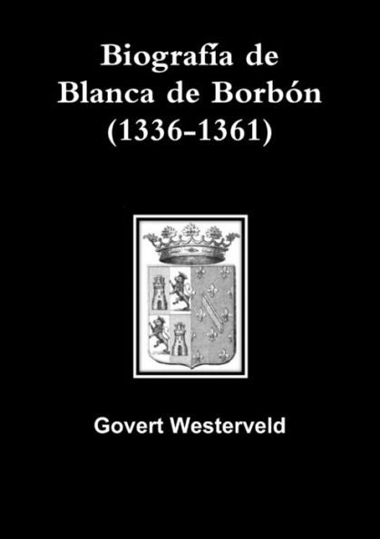Biografía De Blanca De Borbón (1336-1361) (Spanish Edition)