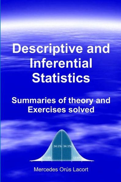 Descriptive And Inferential Statistics - Summaries Of Theory And Exercises Solved