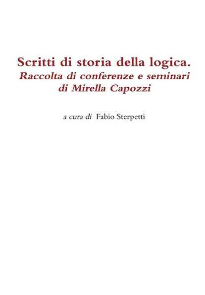 Scritti Di Storia Della Logica. Raccolta Di Conferenze E Seminari Di Mirella Capozzi (Italian Edition)