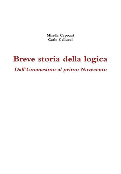 Breve Storia Della Logica. Dall'Umanesimo Al Primo Novecento (Italian Edition)