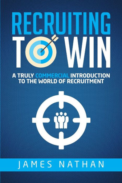 Recruiting To Win: A Truly Commercial Introduction To The World Of Recruitment