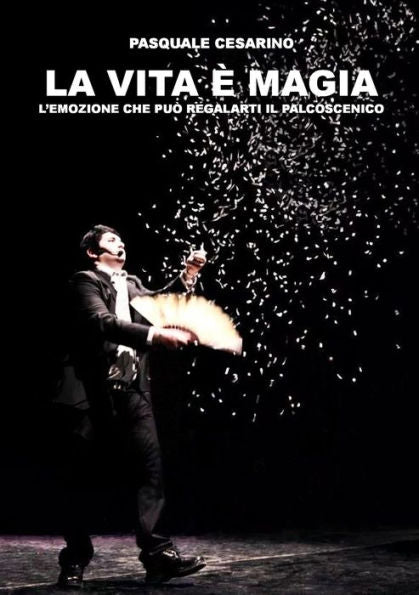 La Vita ?Magia; L'Emozione Che Pu?Regalarti Il Palcoscenico (Italian Edition)