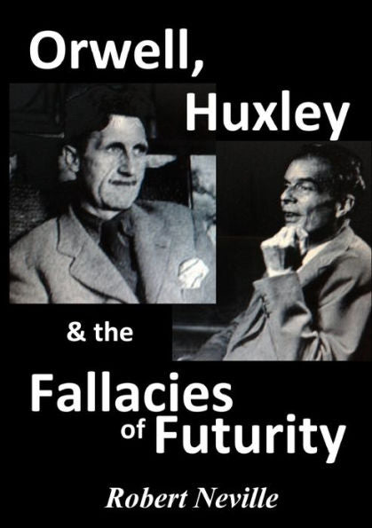 Orwell, Huxley & The Fallacies Of Futurity
